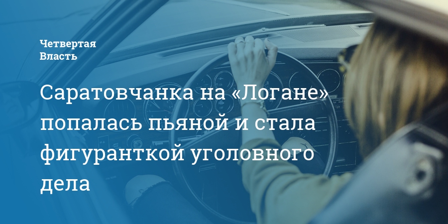 Саратовчанка на «Логане» попалась пьяной и стала фигуранткой уголовного ...